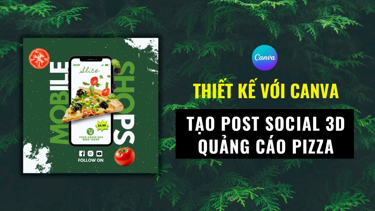 Hướng dẫn thiết kế hình ảnh quảng cáo Pizza 3D độc đáo bằng Canva