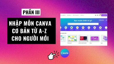 Hướng dẫn sử dụng Canva cơ bản cho người mới bắt đầu (Phần 3)
