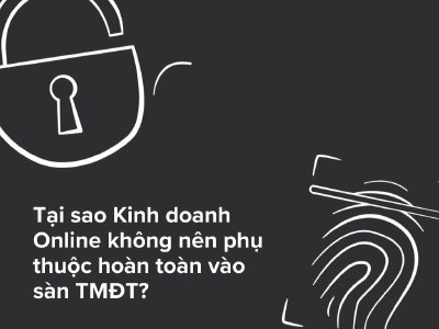 Tại sao kinh doanh online không nên phụ thuộc hoàn toàn vào sàn TMĐT?
